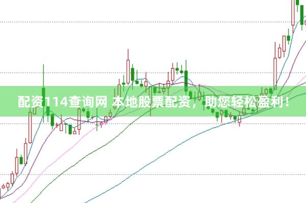 配资114查询网 本地股票配资，助您轻松盈利！