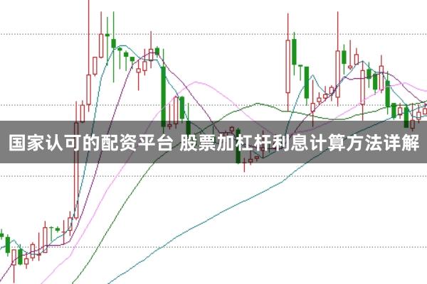 国家认可的配资平台 股票加杠杆利息计算方法详解