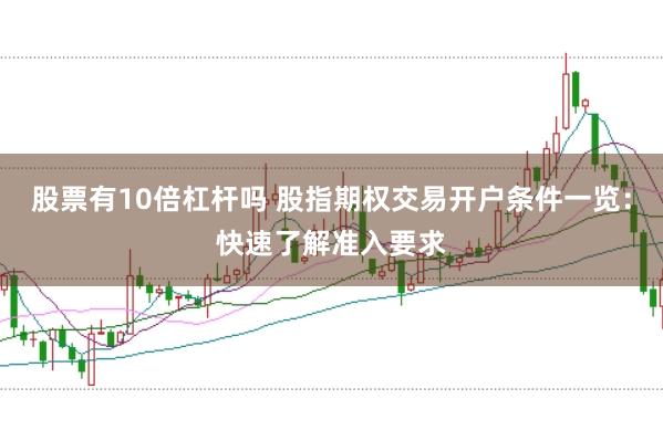股票有10倍杠杆吗 股指期权交易开户条件一览：快速了解准入要求