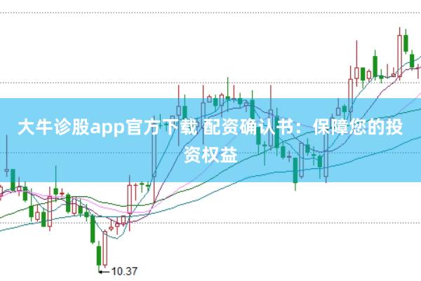 大牛诊股app官方下载 配资确认书：保障您的投资权益