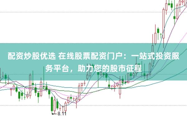 配资炒股优选 在线股票配资门户：一站式投资服务平台，助力您的股市征程