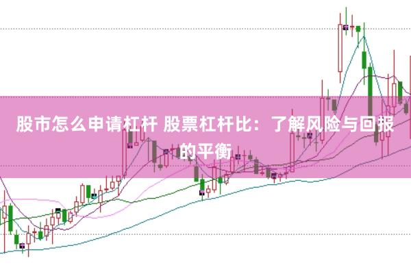 股市怎么申请杠杆 股票杠杆比：了解风险与回报的平衡