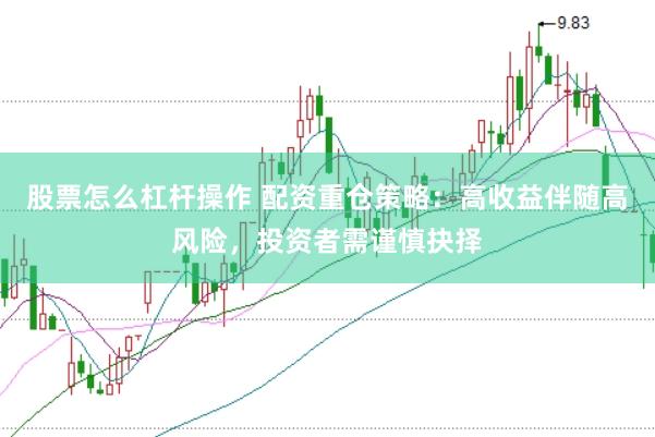 股票怎么杠杆操作 配资重仓策略：高收益伴随高风险，投资者需谨慎抉择