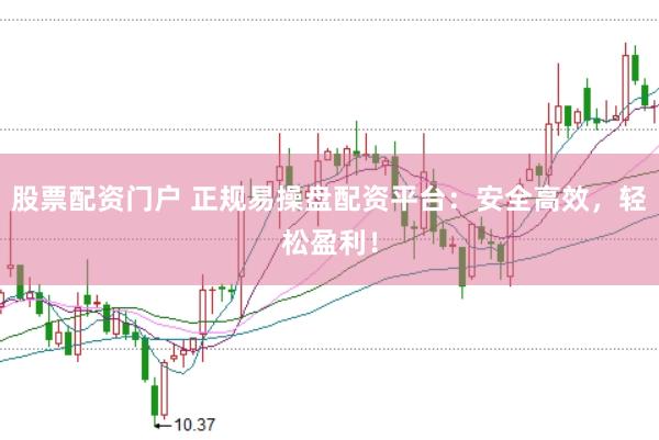 股票配资门户 正规易操盘配资平台：安全高效，轻松盈利！