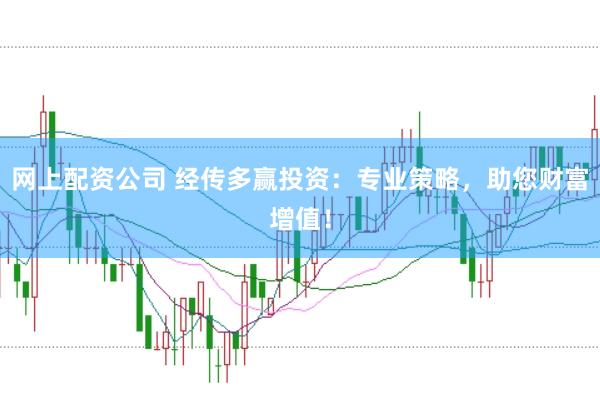 网上配资公司 经传多赢投资：专业策略，助您财富增值！