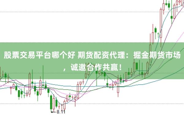 股票交易平台哪个好 期货配资代理：掘金期货市场，诚邀合作共赢！
