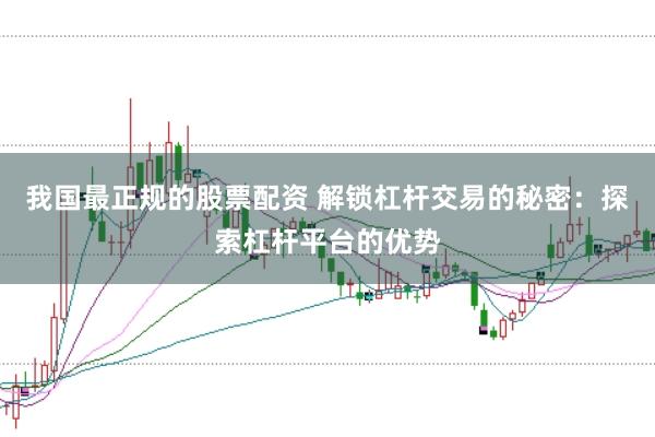 我国最正规的股票配资 解锁杠杆交易的秘密:探索杠杆平台的优势