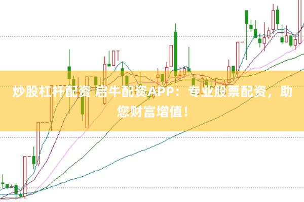 炒股杠杆配资 启牛配资APP:专业股票配资,助您财富增值!