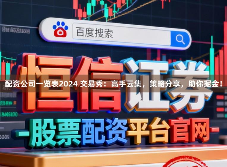 配资公司一览表2024 交易秀：高手云集，策略分享，助你掘金！