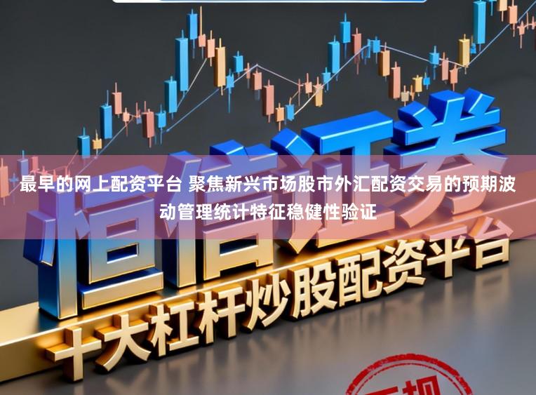 最早的网上配资平台 聚焦新兴市场股市外汇配资交易的预期波动管理统计特征稳健性验证