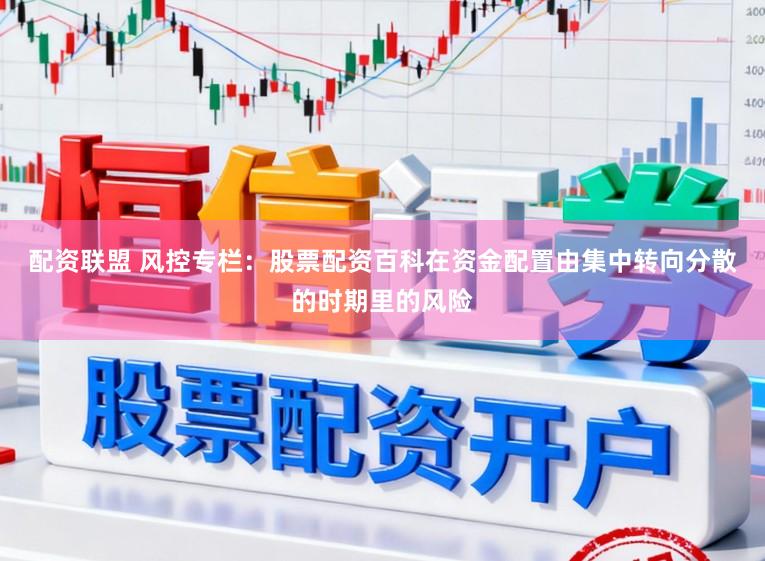 配资联盟 风控专栏：股票配资百科在资金配置由集中转向分散的时期里的风险