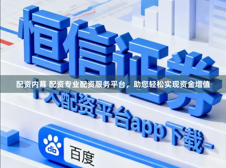 配资内幕 配资专业配资服务平台,助您轻松实现资金增值
