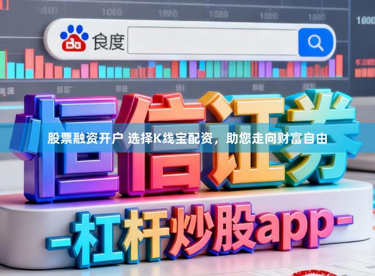 股票融资开户 选择K线宝配资，助您走向财富自由