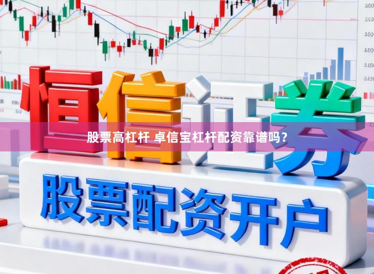 股票高杠杆 卓信宝杠杆配资靠谱吗？