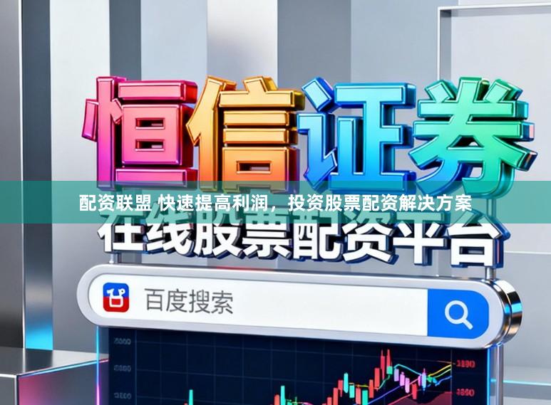配资联盟 快速提高利润,投资股票配资解决方案