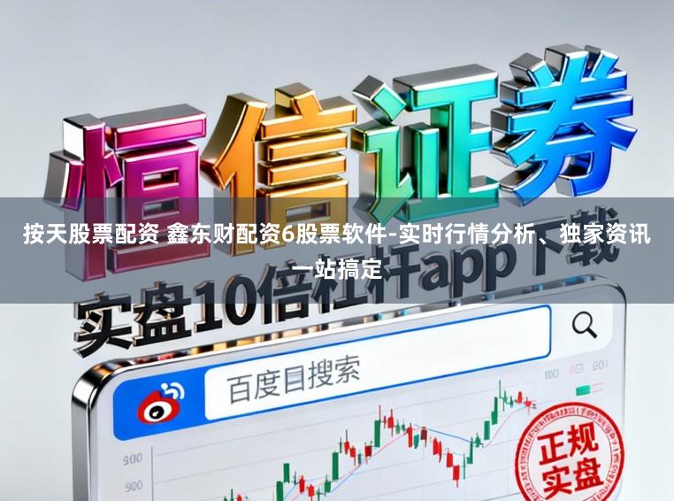 按天股票配资 鑫东财配资6股票软件-实时行情分析、独家资讯一站搞定