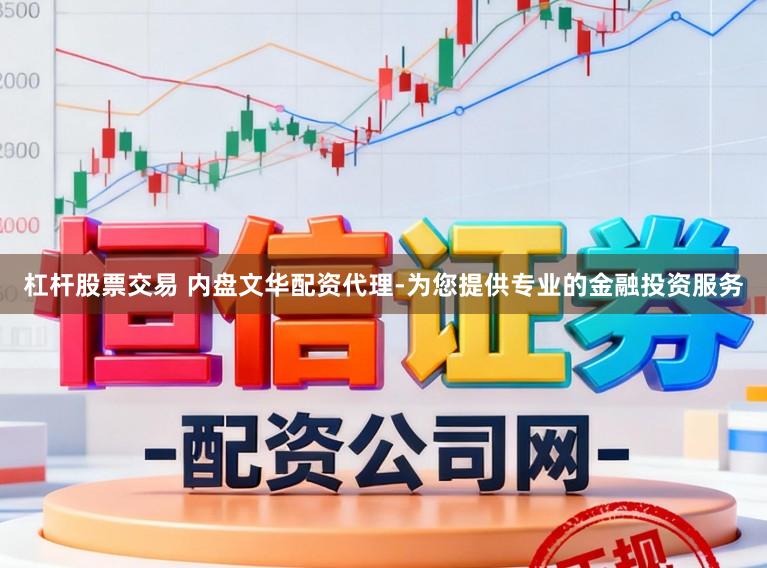 杠杆股票交易 内盘文华配资代理-为您提供专业的金融投资服务