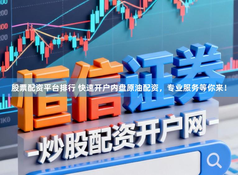 股票配资平台排行 快速开户内盘原油配资，专业服务等你来！