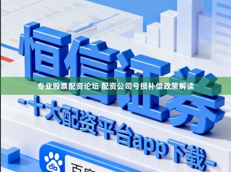 专业股票配资论坛 配资公司亏损补偿政策解读