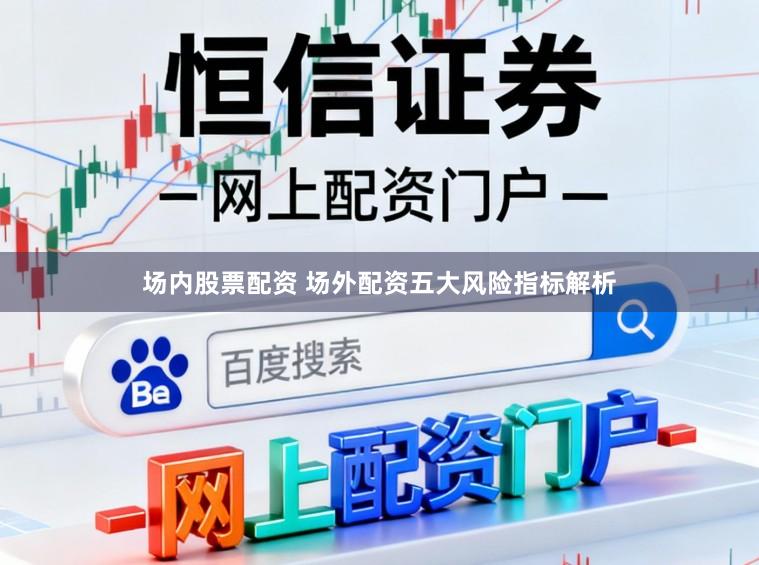场内股票配资 场外配资五大风险指标解析