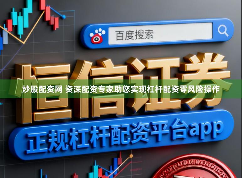 炒股配资网 资深配资专家助您实现杠杆配资零风险操作