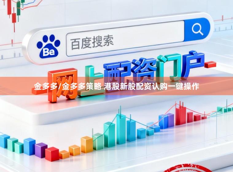 金多多/金多多策略 港股新股配资认购一键操作