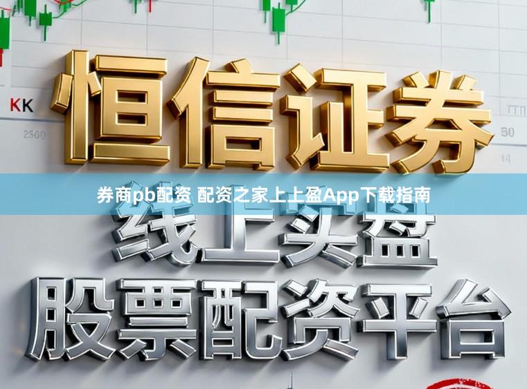 券商pb配资 配资之家上上盈App下载指南